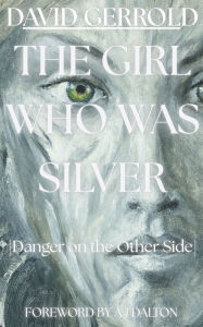 Title: The Girl Who Was Silver: Danger on the Other Side, Author: A J Dalton