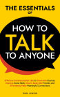 The Essentials of How to Talk to Anyone: Effective Communication Tips to Overcome Shyness, Improve Social Skills, Charm, Easily Win Friends, and Effortlessly Make Meaningful Connections