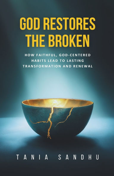 God Restores the Broken: A Faith-Based Guide to Healing from Anxiety, Depression, Divorce, and Life's Struggles Through Prayer, Surrender, and Biblical Christian Habits