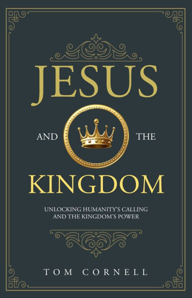 Jesus and the Kingdom: Unlocking Humanity's Calling and the Kingdom's Power