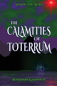 Title: The Calamities of Toterrum, Author: Benjamin Kamphuis