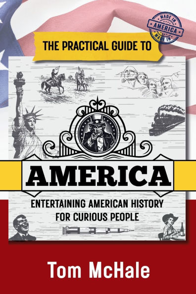 The Practical Guide to America: Entertaining American History for Curious People