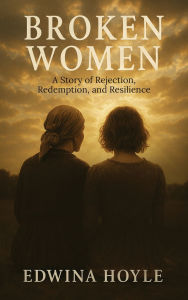 Free audio books online downloads BROKEN WOMEN A Story of Rejection, Redemption, Resilience 9798992551709 by Edwina Hoyle ePub English version