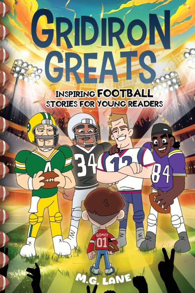 Gridiron Greats Inspiring Football Stories for Young Readers: 45 Legendary and Inspirational Football Tales of Perseverance, Determination, and Victory for Sports Lovers and Athletes. 100+ Facts Included!