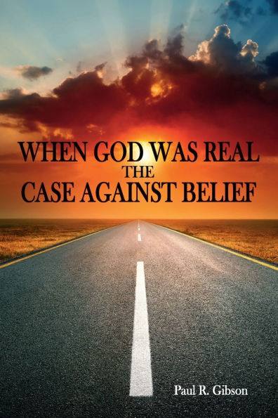 When God Was Real, The Case Against Belief