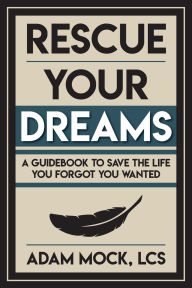 Ebook nederlands gratis download Rescue Your Dreams: A Guidebook to Save the Life You Forgot You Wanted 9798992559507 by Adam Mock, Doug McKinley iBook CHM PDF