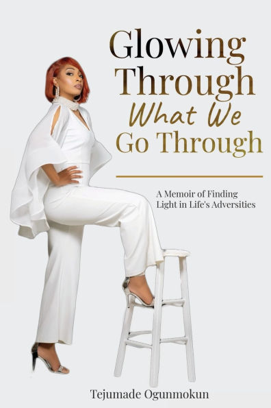 Glowing Through What We Go Through: A Memoir of Finding Light Life's Adversities