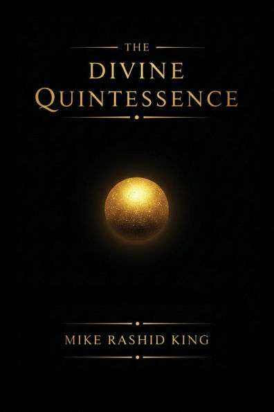 The Divine Quintessence: (The Q) - The Sacred Texts of The Infinite God Body