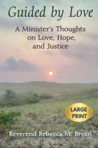 Title: Guided by Love: A Minister's Thoughts on Love, Hope, and Justice Large Print, Author: Reverend Rebecca M Bryan