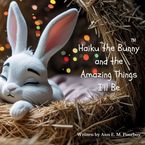 Haiku the Bunny and the Amazing Things I'll Be: A bedtime story of big possibilities