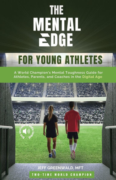 The Mental Edge for Young Athletes: A World Champion's Mental Toughness Guide for Athletes, Parents, and Coaches in the Digital Age
