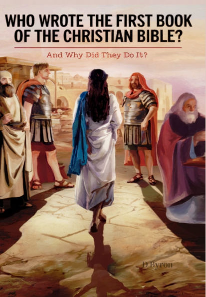Who Wrote the First Book of the Christian Bible?: And why did they do it?