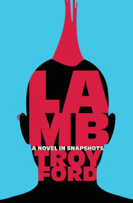 Free kindle ebook downloads online Lamb: A novel in snapshots by Troy Ford in English