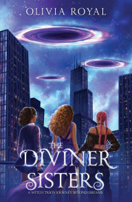 Title: The Diviner Sisters: A Witch Trio's Journey Beyond Dreams, Author: Olivia Royal