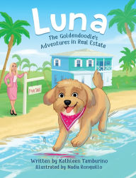 Title: Luna, The Goldendoodle's Adventures in Real Estate, Author: Kathleen Tamburino