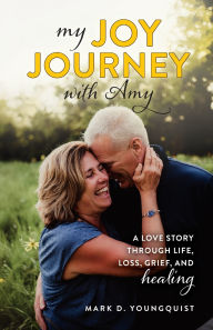 Epub books free downloads My Joy Journey with Amy: A Love Story Through Life, Loss, Grief and Healing