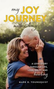 Book in spanish free download My Joy Journey with Amy: A Love Story Through Life, Loss, Grief and Healing 9798992639902 by Mark D Youngquist English version 