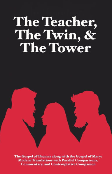 The Teacher, The Twin, & The Tower: The Gospel of Thomas along with The Gospel of Mary: Modern Translations with Parallel Comparisons, Commentary, and Contemplative Companion