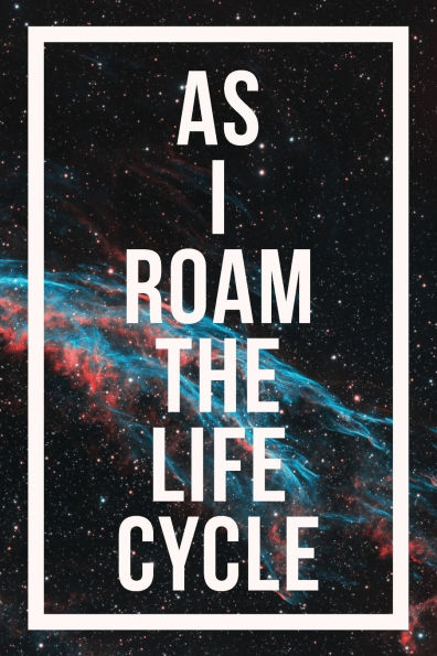 As I Roam The Life Cycle