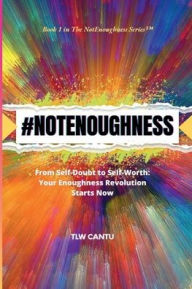 Title: #NOTENOUGHNESS: From Self Doubt to Self Worth: Your NotEnoughness Revolution Starts Now, Author: TLW Cantu