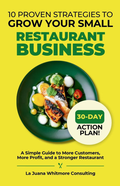 10 Proven Strategies to Grow Your Small Restaurant Business: a Simple Guide More Customers, Profit, and Stronger