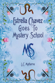 Title: Estrella Chavez Goes to Mystery School: Lesson 1-Water, Author: L.C. Matherne