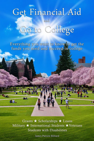Get Financial Aid and Go to College: Everything you want to know to get the funds you need and succeed in college