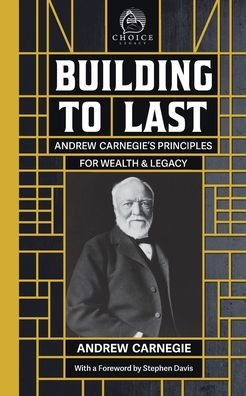 Building to Last: Andrew Carnegie's Principles for Wealth & Legacy