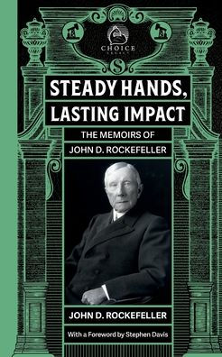 Steady Hands, Lasting Impact: The Memoirs of John D Rockefeller