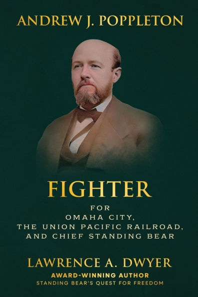 Andrew J. Poppleton: Fighter for Omaha City, the Union Pacific Railroad, and Chief Standing Bear