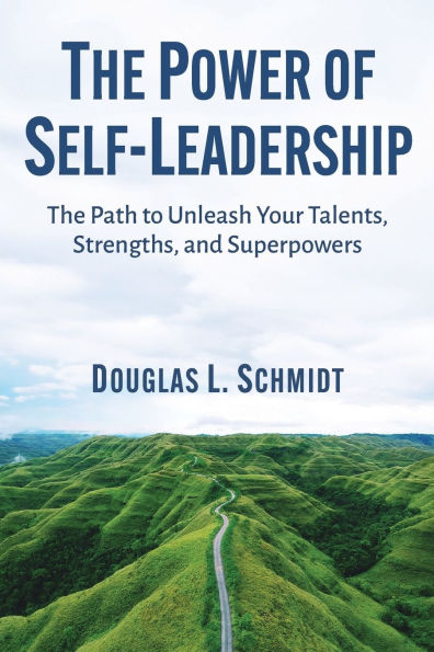 The Power of Self-Leadership: Path to Unleash Your Talents, Strengths, and Superpowers