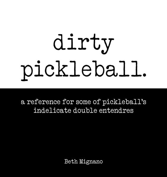 Dirty pickleball: A reference for some of pickleball's indelicate double entendres