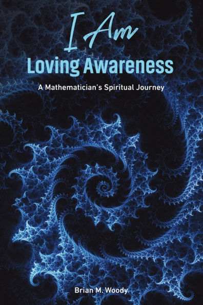 I Am Loving Awareness: A Mathematician's Spiritual Journey