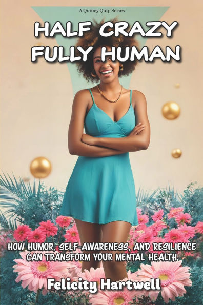 Half Crazy, Fully Human: How Humor, Self-Awareness, And Resilience Can Transform Your Mental Health