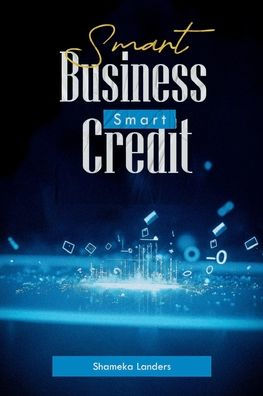 Smart Business, Credit: "A Practical Guide to Enhancing Financial Literacy and Building Business Credit"