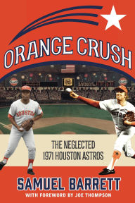 Title: Orange Crush: The Neglected 1971 Houston Astros, Author: Samuel Barrett