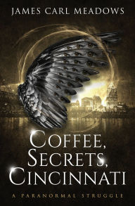 Books iphone download Coffee, Secrets, Cincinnati: a paranormal struggle by James Carl Meadows