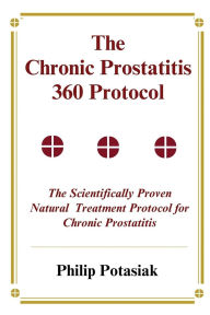 Title: The Chronic Prostatitis 360 Protocol: The Scientifically Proven Natural Treatment Protocol for Chronic Prostatitis, Author: Philip Potasiak
