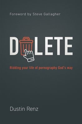 Delete: Ridding Your Life of Pornography God's Way