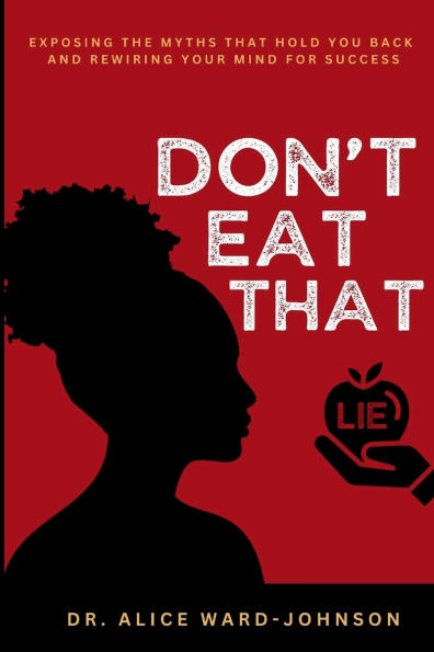 Don't Eat That Lie: Exposing the Myths Hold You Back and Rewiring Your Mind for Success
