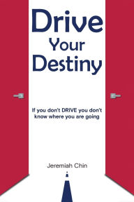 Title: DRIVE Your Destiny: If you don't DRIVE you don't know where you are going, Author: Jeremiah Chin