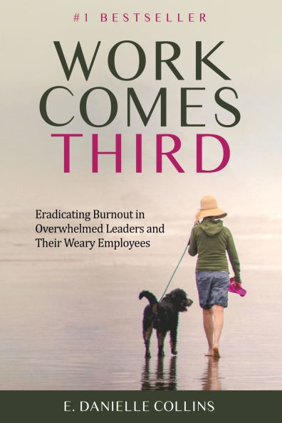 Work Comes Third: Eradicating Burnout in Overwhelmed Leaders and Their Weary Employees