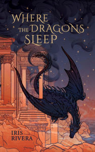 Title: Where the Dragons Sleep, Author: Iris Rivera