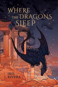 Title: Where the Dragons Sleep, Author: Iris Rivera