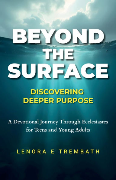 Beyond the Surface: Discovering Deeper Purpose, Devotional Journey Through Ecclesiastes for Teens and Young Adults