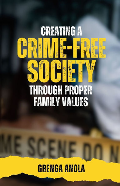 Creating a Crime- Free Society Through Proper Family Values