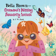 Title: Bella-Brown-Grandma's Missing Butterfly Locket, Author: J W Zarek
