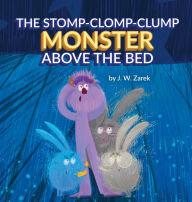 Title: The Stomp-Clomp-Clump Monster Above the Bed, Author: J W Zarek