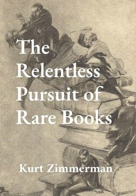 The Relentless Pursuit of Rare Books: Further Essays and Escapades