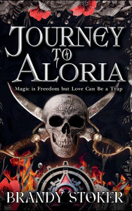 Title: Journey to Aloria: Magic is Freedom but Love can be a Trap, Author: Brandy Stoker